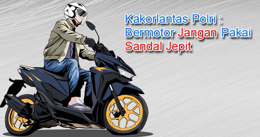 Kakorlantas Polri : Bermotor Jangan Pakai Sandal Jepit