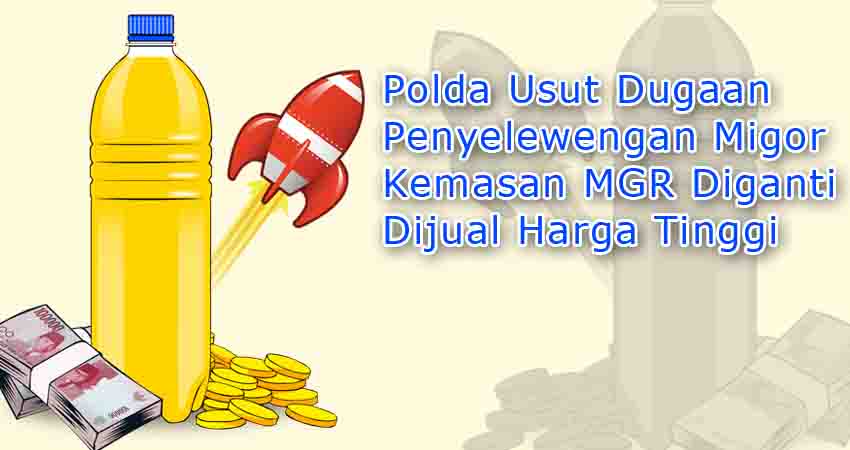 Polda Usut Dugaan Penyelewengan Migor, Kemasan MGR Diganti, Dijual Harga Tinggi